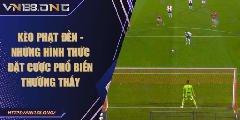 Kèo phạt đền - Những hình thức đặt cược phổ biến thường thấy 1 keo phat den